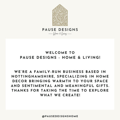The image is a welcome message from Pause Designs, a family-run business based in Nottinghamshire, specializing in home decor and bringing warmth to spaces. They appreciate taking the time to explore what they create and thank their customers for their support.