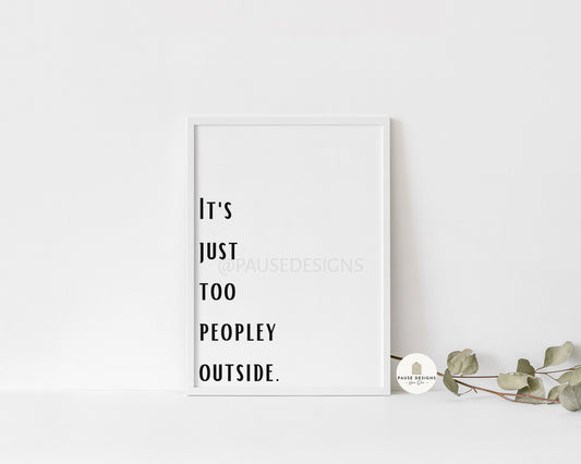 It's Just Too Peopley Outside Typography Wall Art Print | Unframed Print