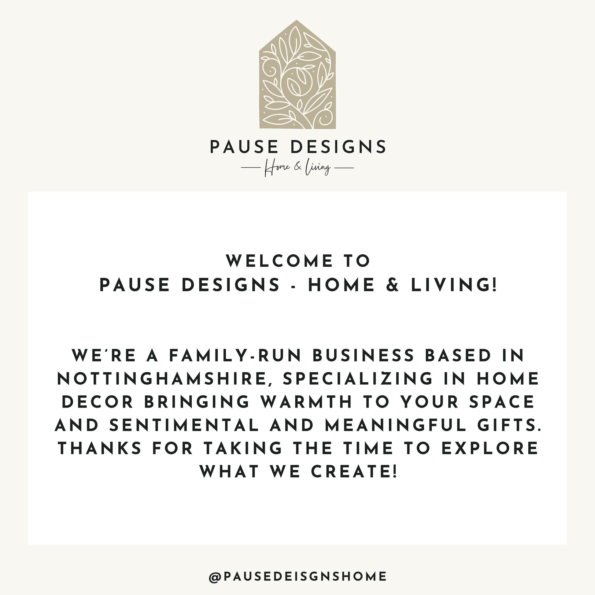 The image is a welcome message from Pause Designs, a family-run business based in Nottinghamshire, specializing in home decor and bringing warmth to spaces. They appreciate taking the time to explore what they create and thank their customers for their support.