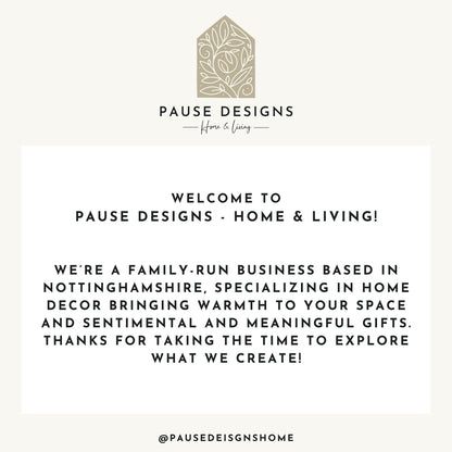 The image is a welcome message from Pause Designs, a family-run business based in Nottinghamshire, specializing in home decor and bringing warmth to spaces. They appreciate taking the time to explore what they create and thank their customers for their support.