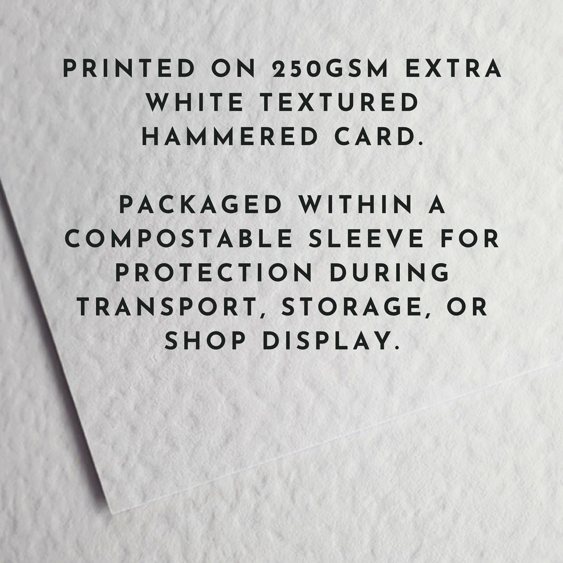 Printed on 250gsm extra white textured hammerred card.