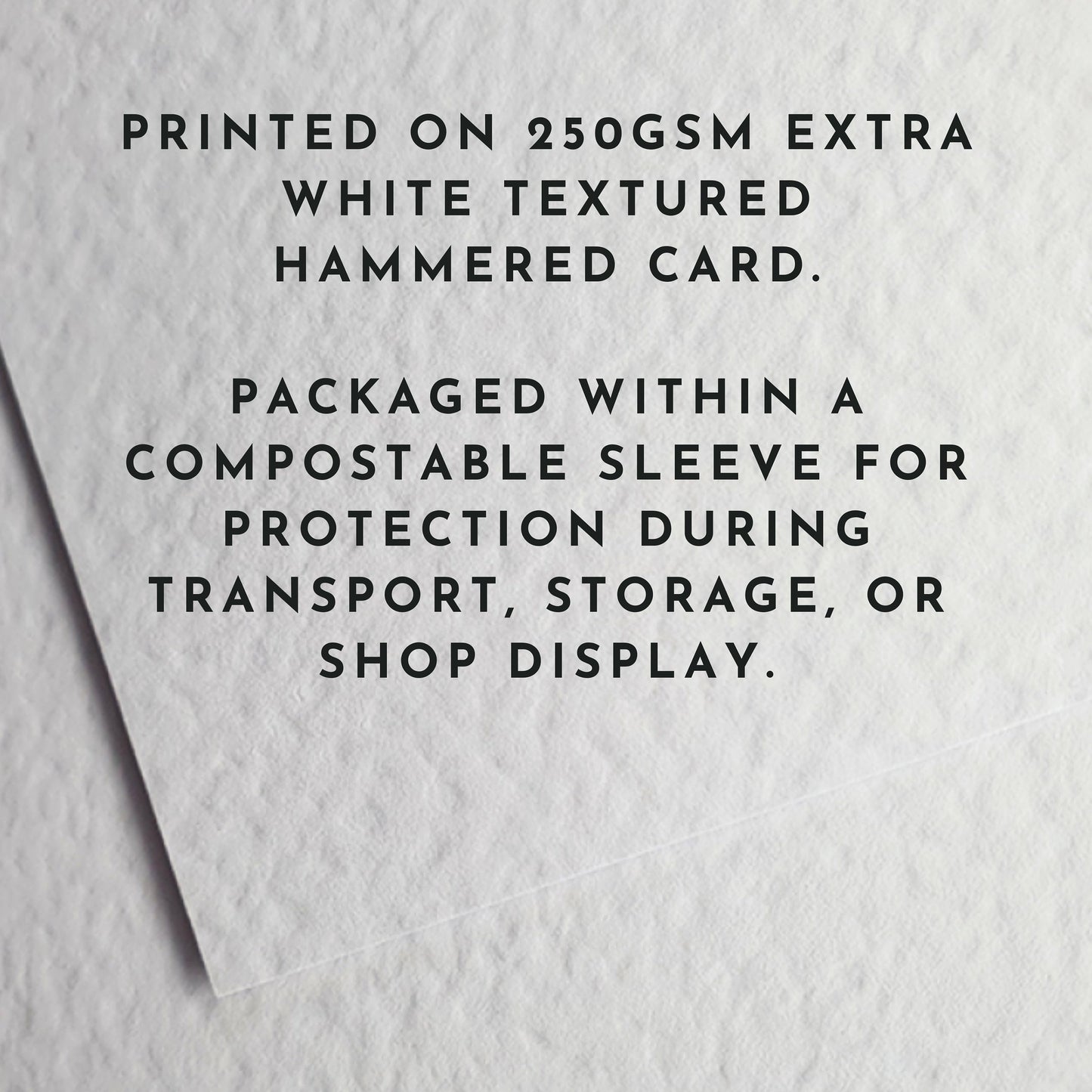 Printed on 250gsm extra white textured hammerred card.