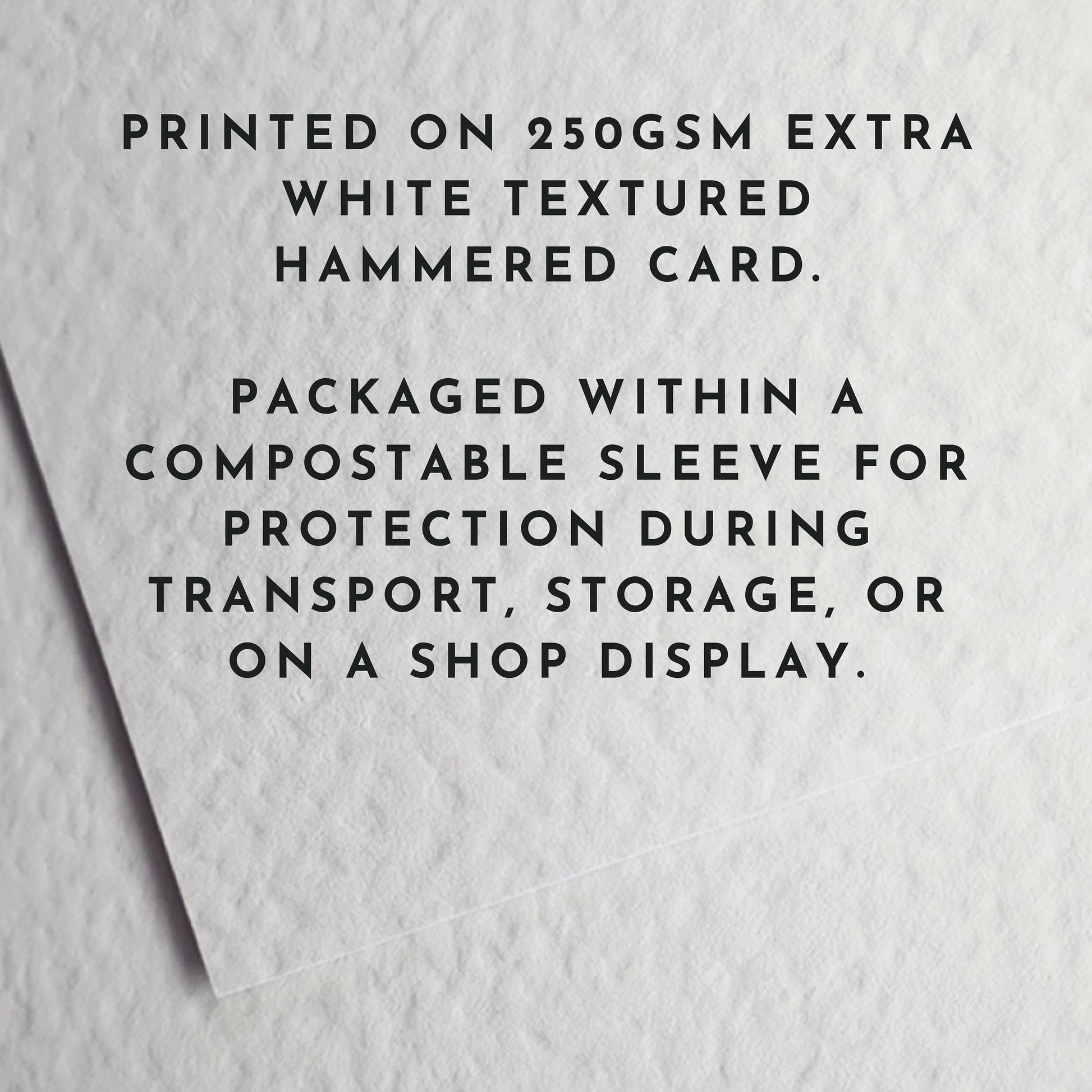 Printed on 250gsm extra white textured hammerred card.