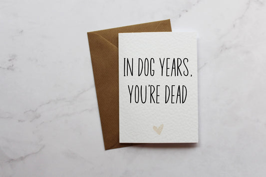 In Dog Years, You're Dead Funny Birthday Card | A6 Card | Birthday Greeting Card | Cards For Her | Cards For Him | Cards For Friend