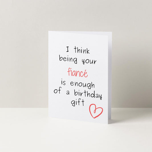 I Think Me Being Your Fiancé Is Enough Of A Birthday Gift, Funny Birthday Card, Fiancé Birthday Card, A6 Card, Funny Birthday Card