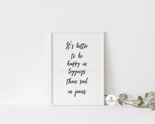 It's Better To Be Happy In Leggings Than Sad In Jeans Typography Wall Art Print | Unframed Print