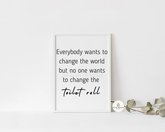 everyone wants to change the world but no one wants to change the toilet roll