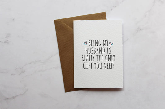 a card that says being my husband is really the only gift you need